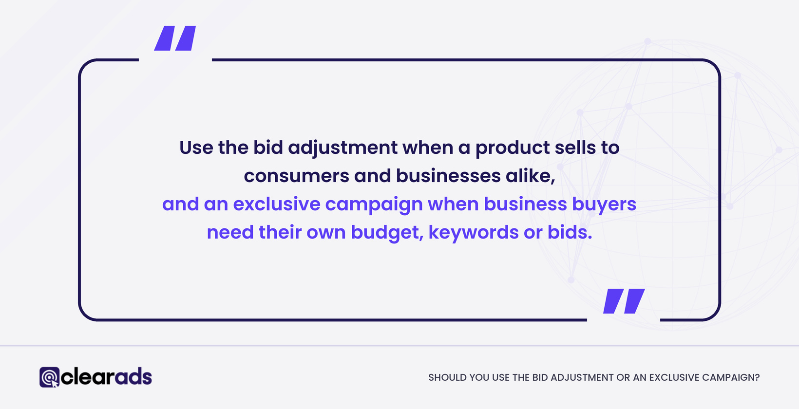 Use the bid adjustment for mixed buyers and an exclusive campaign when business buyers need their own budget