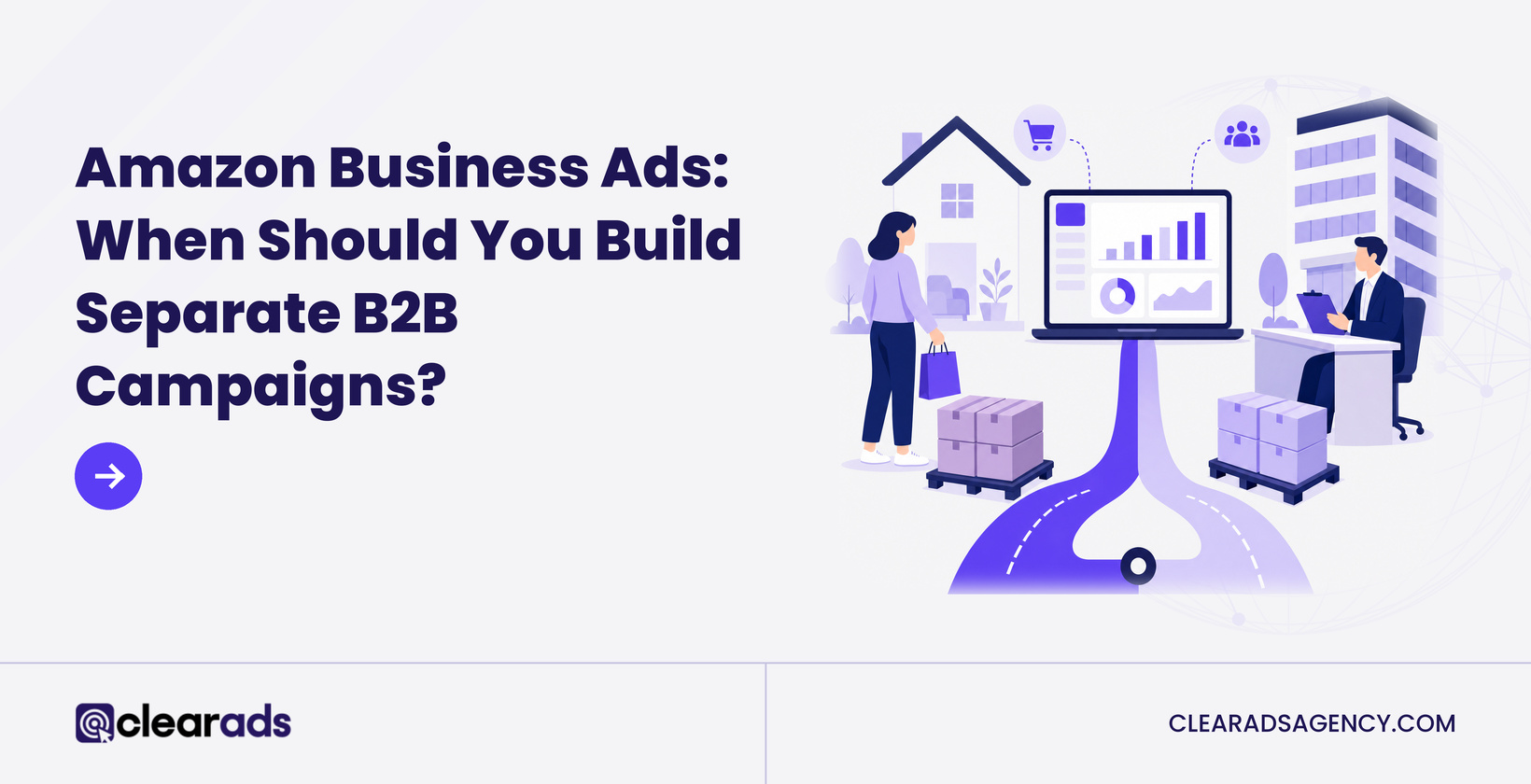 Amazon Business Ads featured graphic: one path splitting into consumer and B2B buyers, asking when to split campaigns